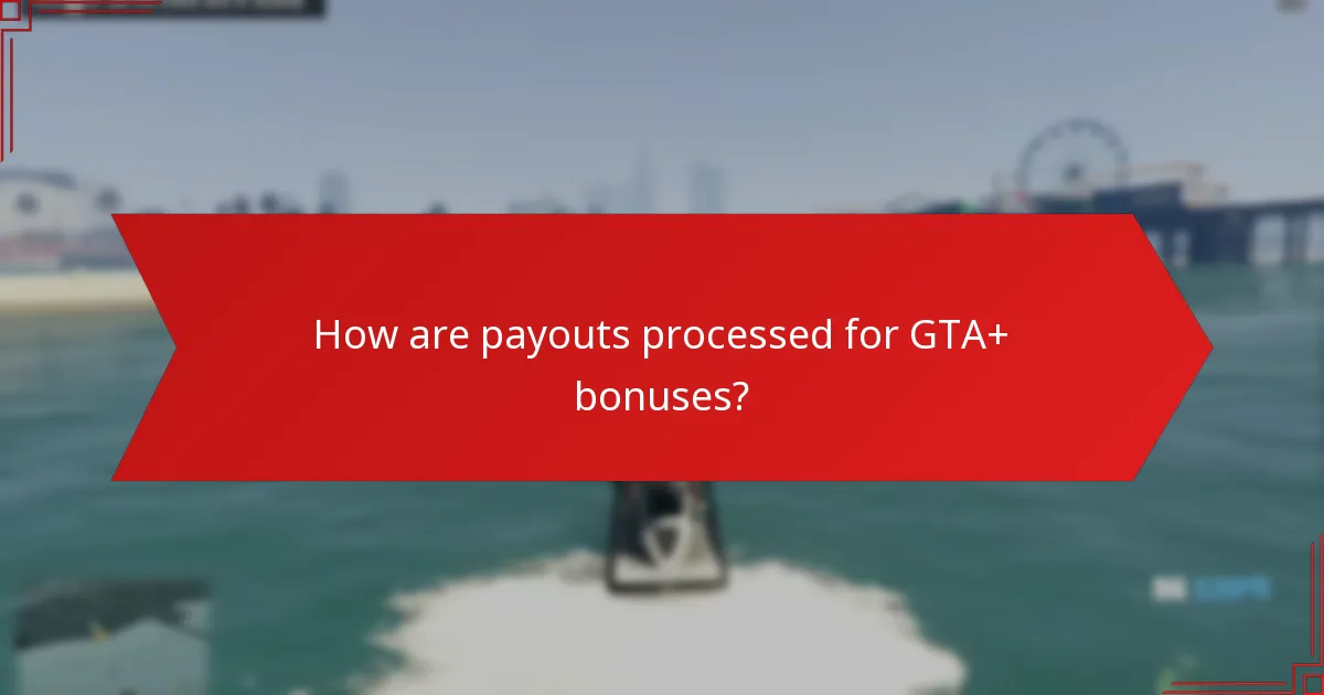 How are payouts processed for GTA+ bonuses?