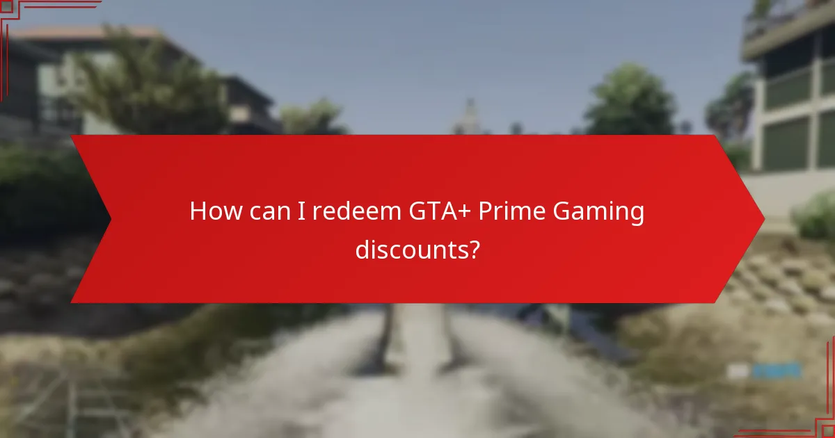 How can I redeem GTA+ Prime Gaming discounts?