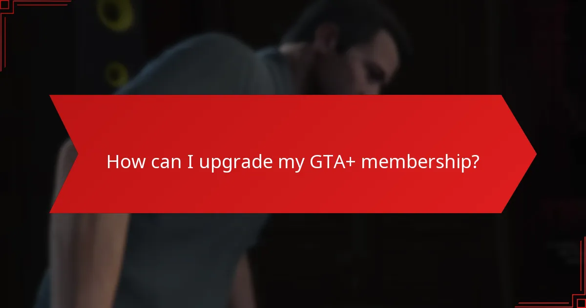 How can I upgrade my GTA+ membership?
