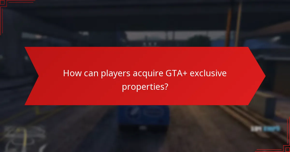 What are the benefits of acquiring GTA+ exclusive properties?