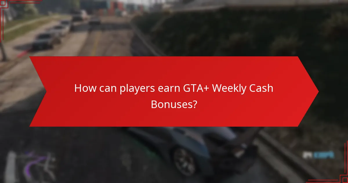How can players earn GTA+ Weekly Cash Bonuses?