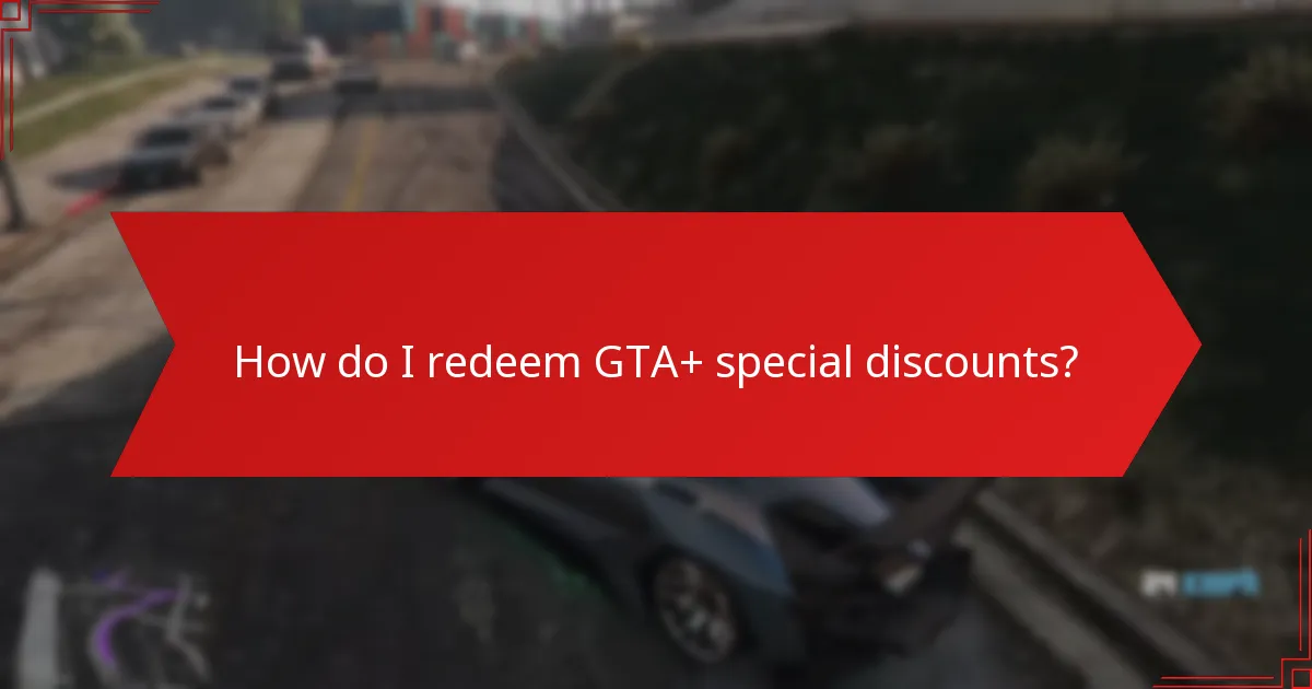 How do I redeem GTA+ special discounts?