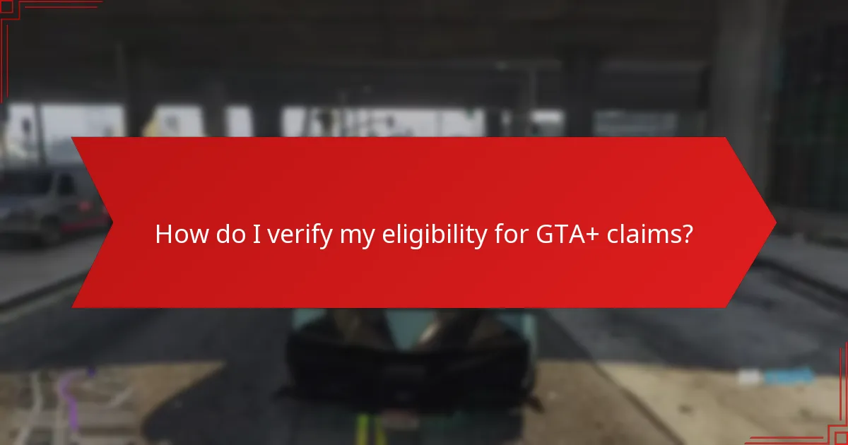 How do I verify my eligibility for GTA+ claims?
