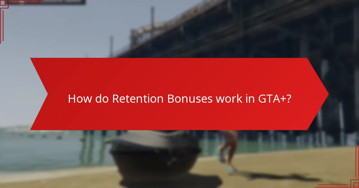 How do Retention Bonuses work in GTA+?