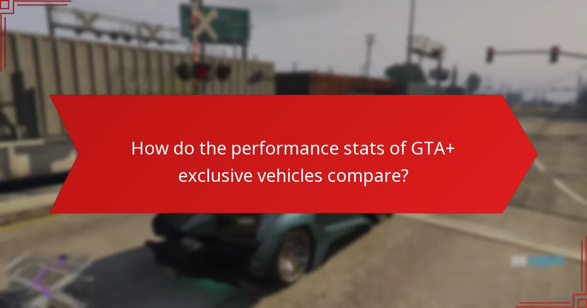 How do the performance stats of GTA+ exclusive vehicles compare?