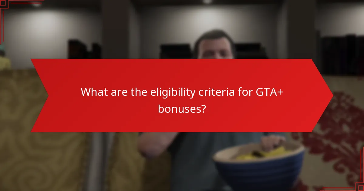 What is the frequency of GTA+ bonuses?
