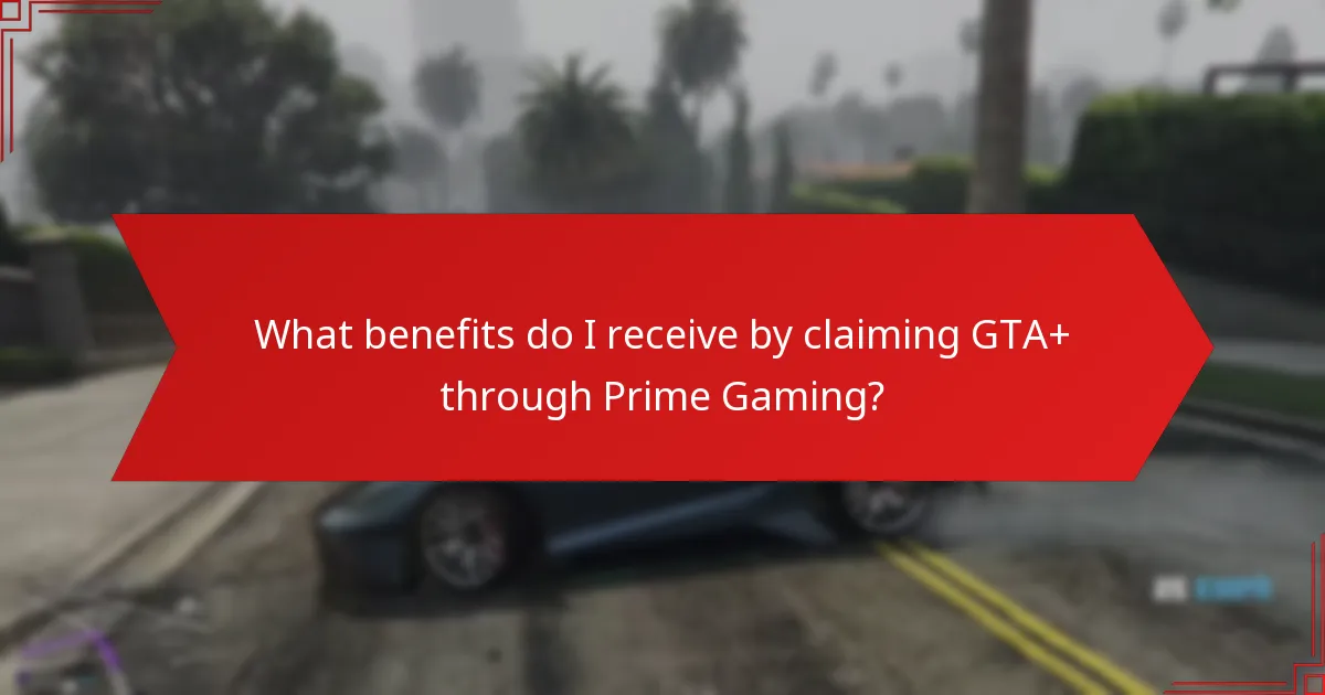 What benefits do I receive by claiming GTA+ through Prime Gaming?