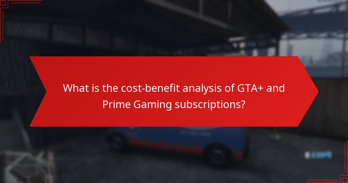 What is the cost-benefit analysis of GTA+ and Prime Gaming subscriptions?